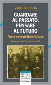 Guardare al passato, pensare al futuro - Figure del metodismo italiano
