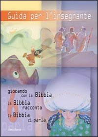 Guida per l'insegnante - Giocando con la Bibbia, la Bibbia racconta, la Bibbia ci parla. Vol. 6
