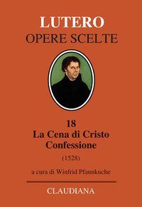 La Cena di Cristo. Confessione (1528). Testo tedesco a fronte