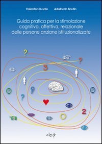 Guida pratica per la stimolazione cognitiva, affettiva, relazionale delle persone anziane istituzionalizzate