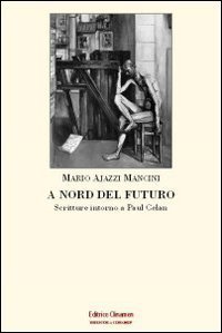A nord del futuro - Scritture intorno a Paul Celan