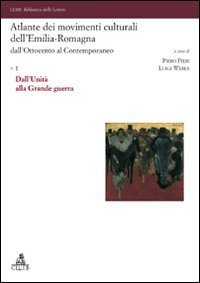 Atlante dei movimenti culturali dell'Emilia-Romagna. Dall'Ottocento al contemporaneo. Vol. 1: Dall'Unit&agrave; alla Grande guerra. - Dall'Unit&agrave; alla Grande guerra