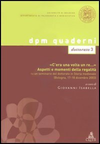 C'era una volta un re - ..&raquo;. Aspetti e momenti della regalit&agrave;. Da un seminario del dottorato in Storia medievale (Bologna, 17-18 dicembre 2003)