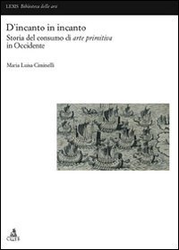 D'incanto in incanto - Storia del consumo di arte primitiva in Occidente