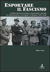 Esportare il fascismo - Collaborazione di polizia e diplomazia culturale tra Italia fascista e Portogallo di Salazar (1928-1945)
