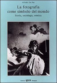 La fotografia come simbolo del mondo - Storia, sociologia, estetica