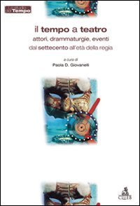 Il tempo a teatro - Attori, drammaturgie, eventi dal Settecento all'et&agrave;della regia