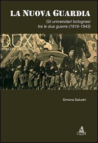 La nuova guardia - Gli universitari bolognesi tra le due guerre (1919-1943)