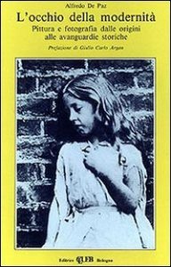 L'occhio della modernit&agrave;. Pittura e fotografia dalle origini alle avanguardie storiche