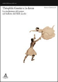 Th&eacute;ophile Gautier e la danza - La rivelazione del corpo nel balletto del XIX secolo