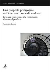 Una proposta pedagogica nell'intervento delle dipendenze - Lavorare con persone che consumano, abusano, dipendono