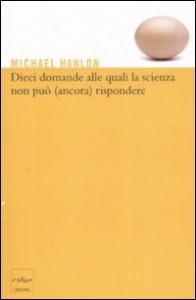 Dieci domande alle quali la scienza non pu&ograve; (ancora) rispondere
