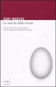 La nascita della mente. Come un piccolo numero di geni crea la complessit&agrave; del pensiero umano