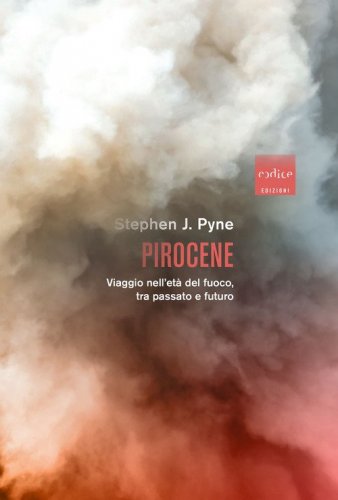 Pirocene. Viaggio nell'et&agrave; del fuoco, tra passato e futuro