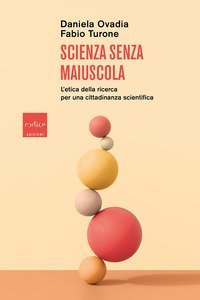 Scienza senza maiuscola. L'etica della ricerca per una cittadinanza scientifica