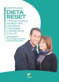 Dieta reset. Il metodo Polisano per &laquo;resettare&raquo; l'organismo e migliorare il proprio stato di salute. Come perdere fino a 10 Kg in un mese senza pi&ugrave; riprenderli