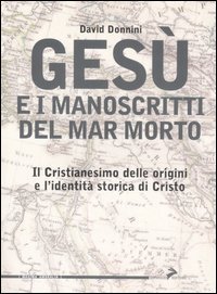 Ges&ugrave; e i manoscritti del Mar Morto. Il cristianesimo delle origini e l'identit&agrave; storica di Cristo