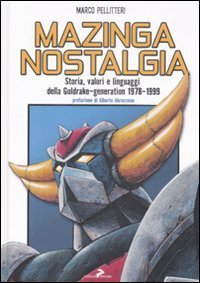 Mazinga nostalgia. Storia, valori e linguaggi della Goldrake-generation 1978-1999