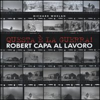 Questa &egrave; la guerra! Robert Capa al lavoro. Catalogo della mostra (Milano, 27 marzo-21 giugno 2009)