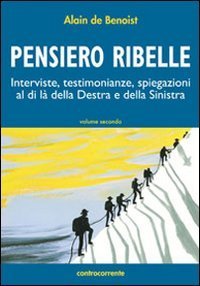 Pensiero ribelle. Interviste, testimonianze, spiegazioni al di l&agrave; della destra e della sinistra