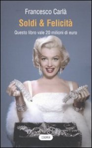 Soldi & felicit&agrave;. Questo libro vale 20 milioni di euro