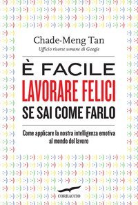 &Egrave; facile lavorare felici se sai come farlo. Come applicare la nostra intelligenza emotiva al mondo del lavoro