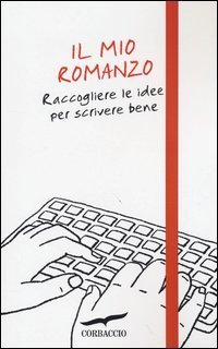Il mio romanzo. Raccogliere le idee per scrivere bene
