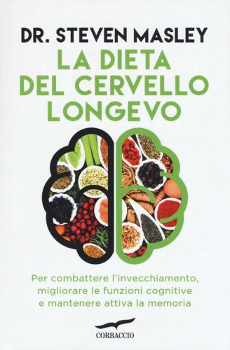 La dieta del cervello longevo. Per combattere l'invecchiamento, migliorare le funzioni cognitive e mantenere attiva la memoria