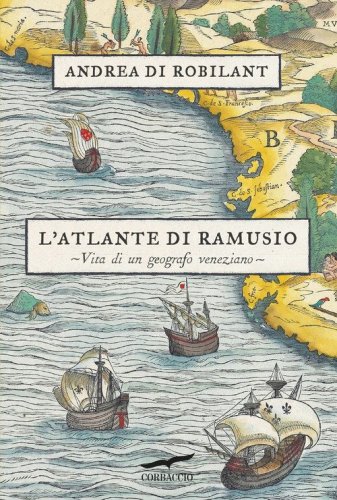 L'atlante di Ramusio. Vita di un geografo veneziano