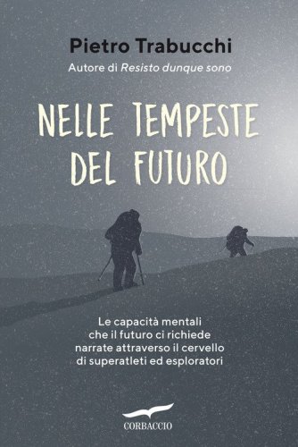 Nelle tempeste del futuro. Le capacit&agrave; mentali che il futuro ci richiede narrate attraverso il cervello di superatleti ed esploratori