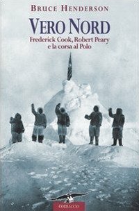 Vero Nord - Frederick Cook, Robert Peary e la corsa al Polo