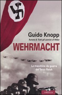 Wehrmacht - La macchina da guerra del Terzo Reich