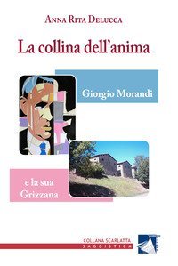 La collina dell'anima. Giorgio Morandi e la &laquo;sua&raquo; Grizzana