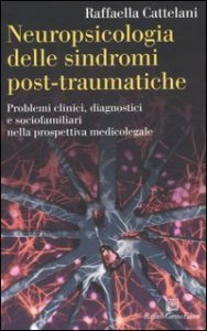 Neuropsicologia delle sindromi post-traumatiche. Problemi clinici, diagnostici e sociofamiliari nella prospettiva medicolegale