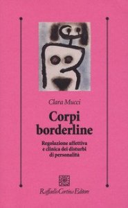 Corpi borderline. Regolazione affettiva e clinica dei disturbi di personalit&agrave;