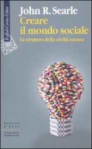 Creare il mondo sociale. La struttura della civilt&agrave; umana