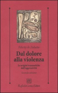 Dal dolore alla violenza - Le origini traumatiche dell'aggressivit&agrave;
