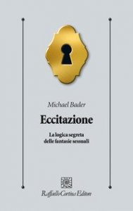 Eccitazione. La logica segreta delle fantasie sessuali