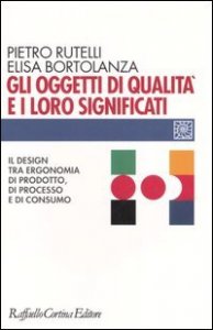 Gli oggetti di qualit&agrave; e i loro significati. Il design tra ergonomia di prodotto, di processo e di consumo