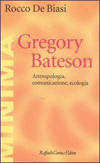 Gregory Bateson. Antropologia, comunicazione, ecologia
