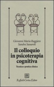 Il colloquio in psicoterapia cognitiva. Tecnica e pratica clinica