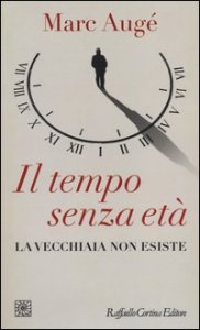 Il tempo senza et&agrave;. La vecchiaia non esiste