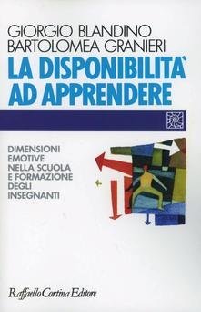 La disponibilit&agrave; ad apprendere - Dimensioni emotive nella scuola e formazione degli insegnanti