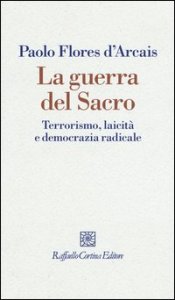La guerra del sacro. Terrorismo, laicit&agrave; e democrazia radicale