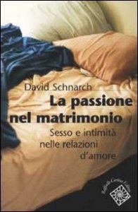 La passione del matrimonio. Sesso e intimit&agrave; nelle relazioni d'amore