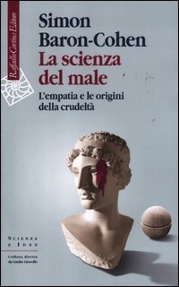 La scienza del male - L'empatia e le origini della crudelt&agrave;