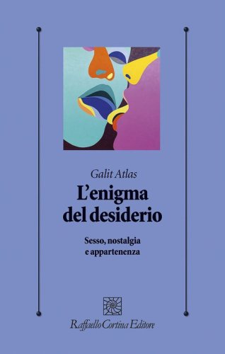 L'enigma del desiderio. Sesso, nostalgia e appartenenza