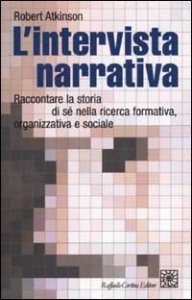 L'intervista narrativa. Raccontare la storia di s&eacute; nella ricerca formativa, organizzativa e sociale
