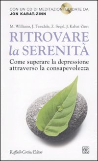 Ritrovare la serenit&agrave; - Come superare la depressione attraverso la consapevolezza. Con CD Audio