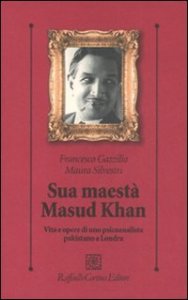 Sua maest&agrave; Masud Khan. Vita e opere di uno psicoanalista pakistano a Londra